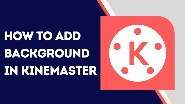 How To Add Background In Kinemaster [Step-by-Step Guide]