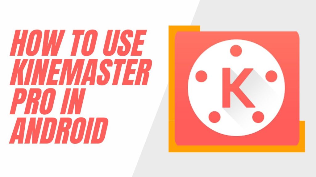 How To Use Kinemaster Pro In Android